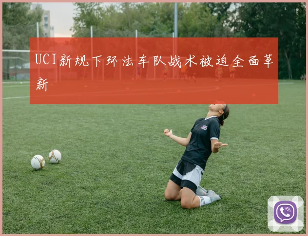 UCI新规下环法车队战术被迫全面革新